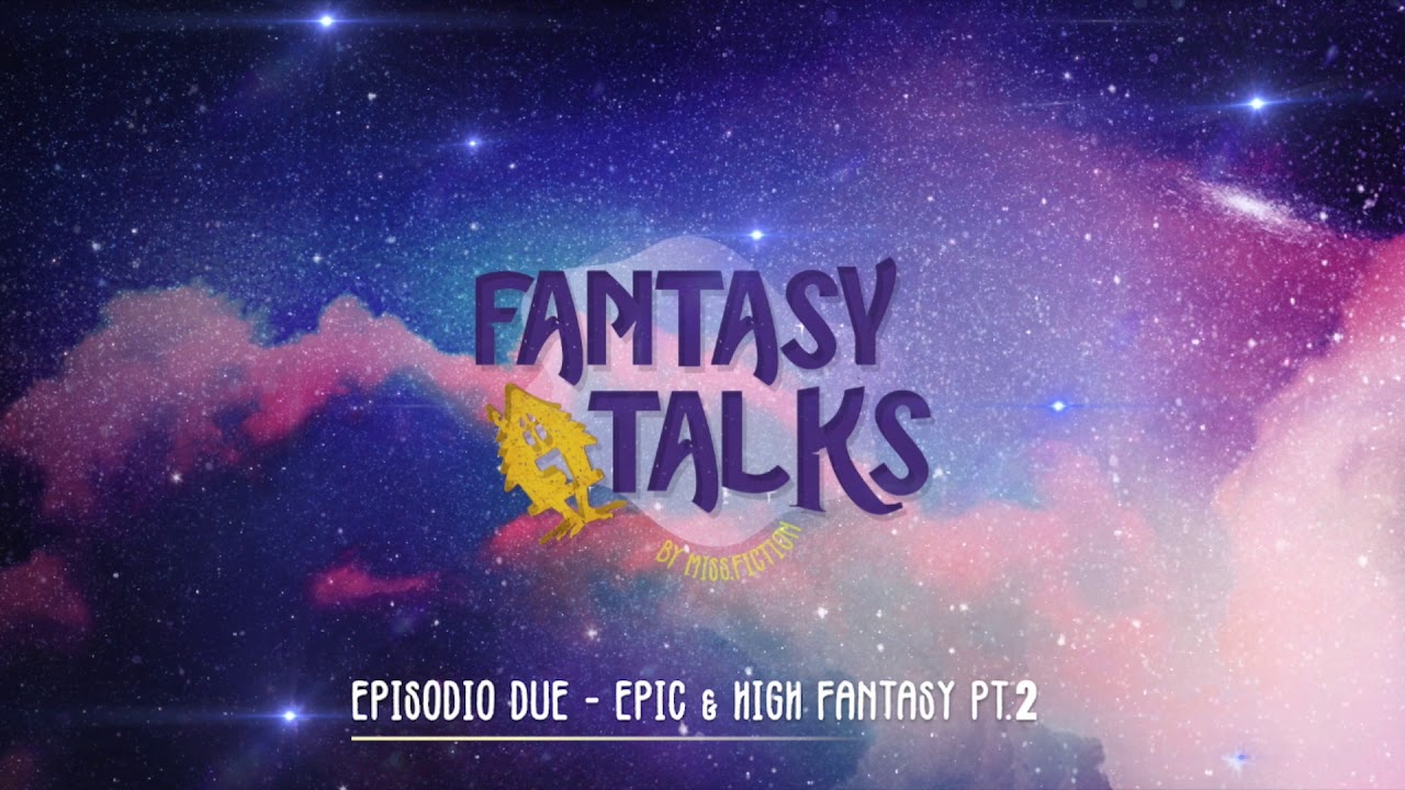 FANTASY TALKS ep.02: HIGH & EPIC FANTASY pt.2