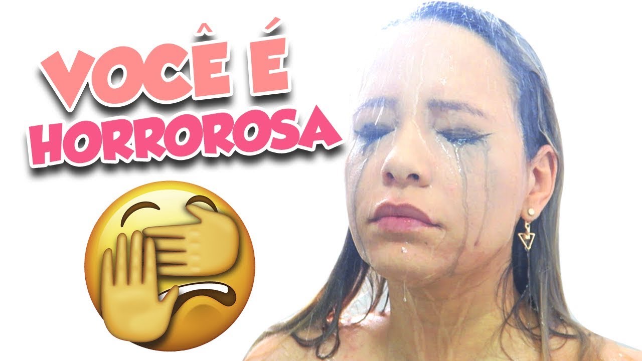 VOCÊ É HORROROSA SEM MAQUIAGEM!!