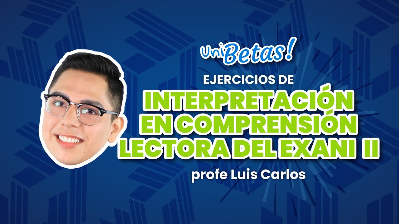 Guía Exani II Comprensión Lectora: Explicación de Interpretación de textos en Comprensión Lectora