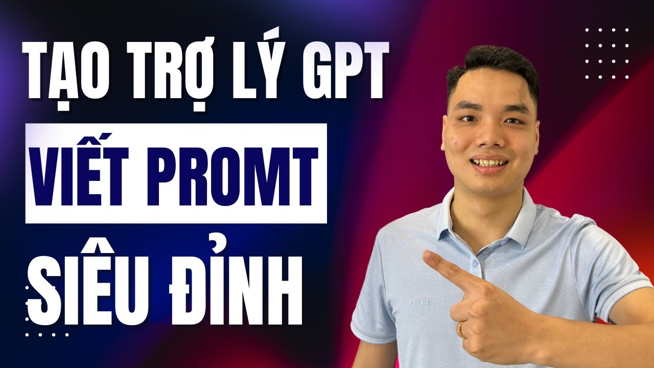Tự Tạo Trợ Lý ChatGPT Cho Riêng Bạn – Biết Viết Prompt Giỏi Hơn Cả Bạn!
