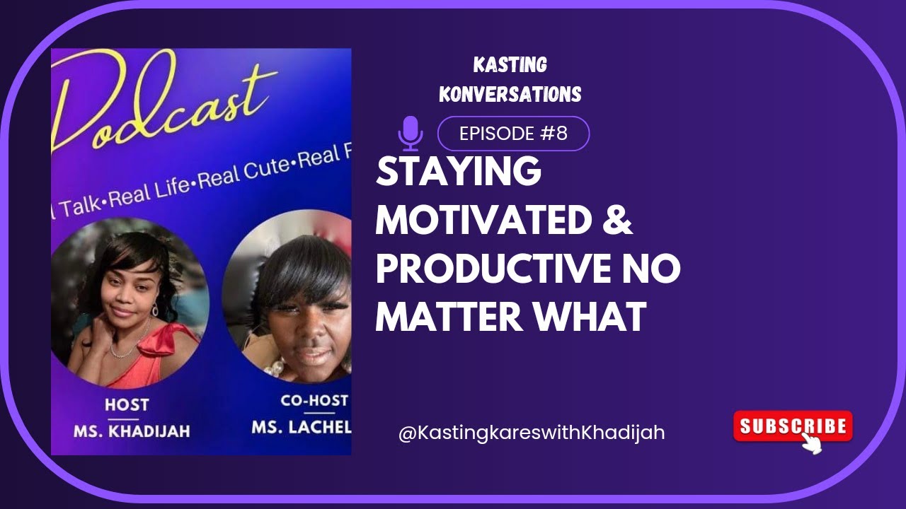 KASTING KONVERSATIONS: STAYING MOTIVATED & PRODUCTIVE NO MATTER WHAT!