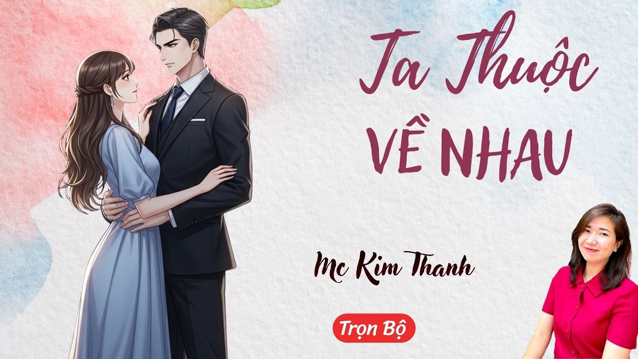 AUDIO NGÔN TÌNH: TA THUỘC VỀ NHAU | TỔNG HỢP TRUYỆN HAY MC KIM THANH DIỄN ĐỌC CẢM XÚC.