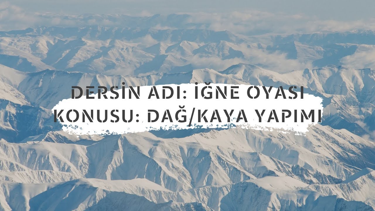 2.DERS : İĞNE OYASI DAĞ/KAYA YAPIMI-1-AYRINTILI ANLATIM