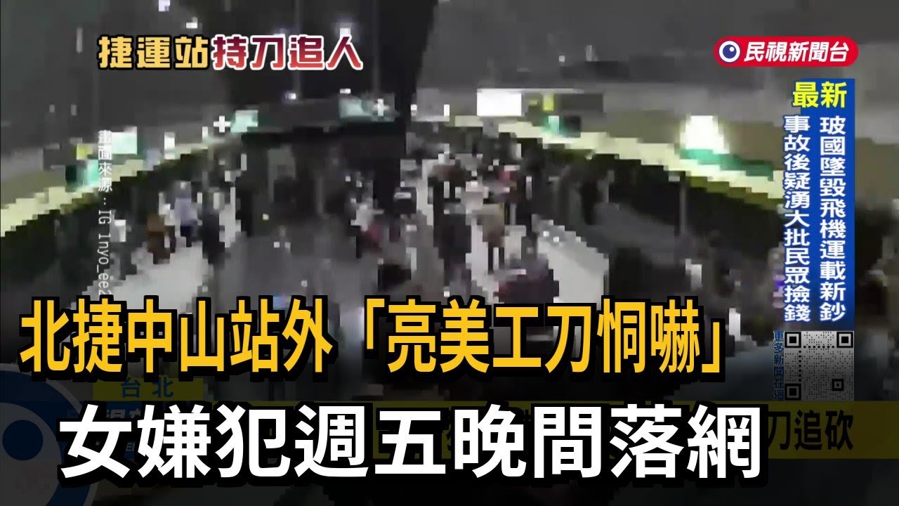 北捷中山站外「亮美工刀恫嚇」 女嫌犯週五晚間落網－民視新聞