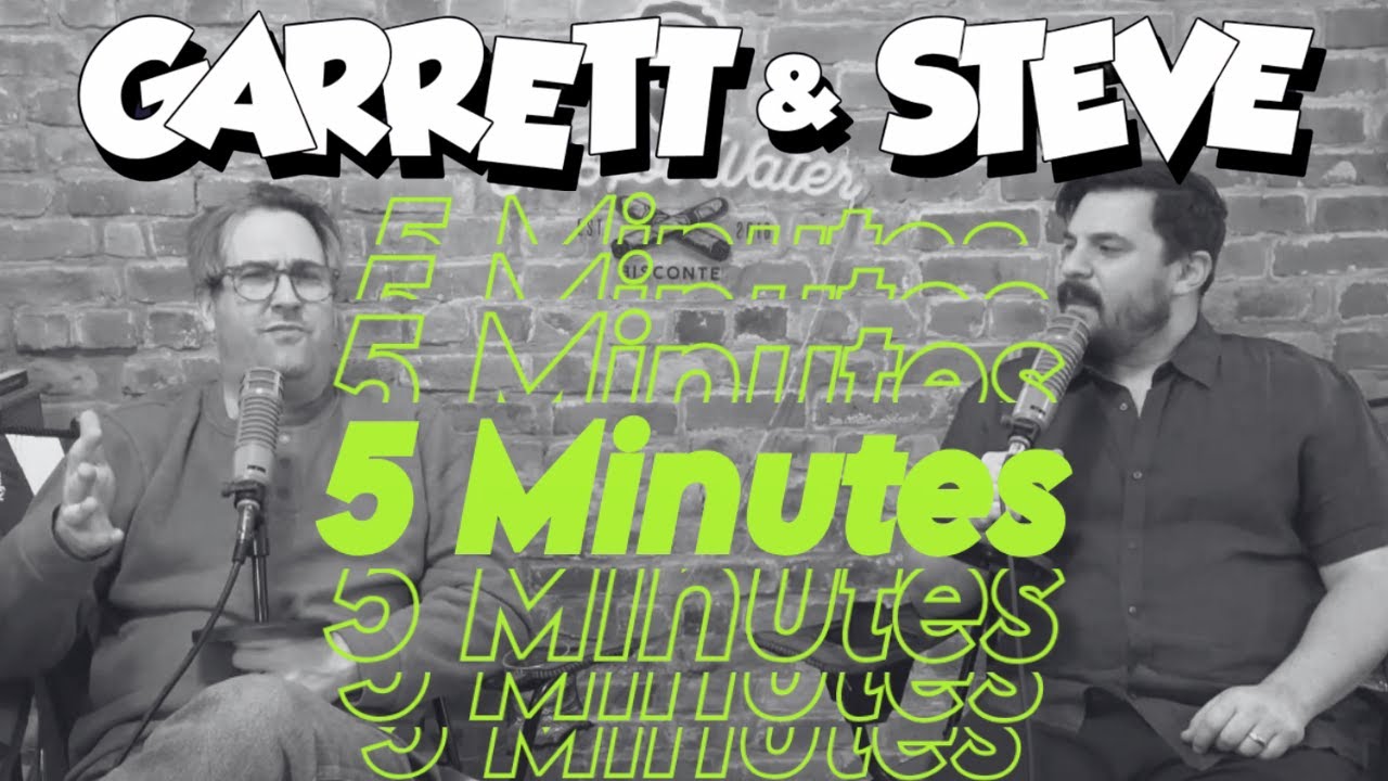 Garrett and Steve 292 - 5 minutes