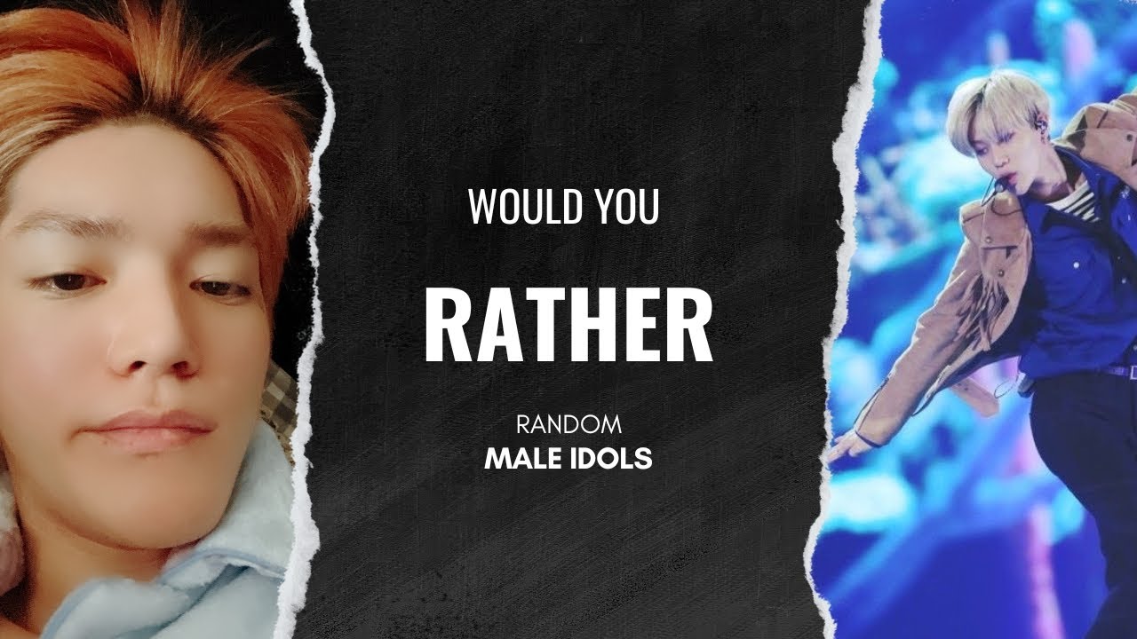 [KPOP GAME] WOULD YOU RATHER - MALE IDOLS - RANDOM VERSION
