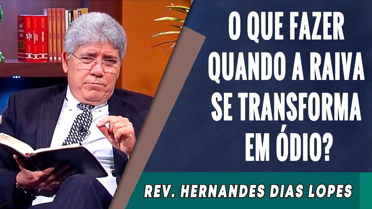 074 - O Que Fazer Quando A Raiva Se Transforma Em Ódio? - Hernandes Dias Lopes
