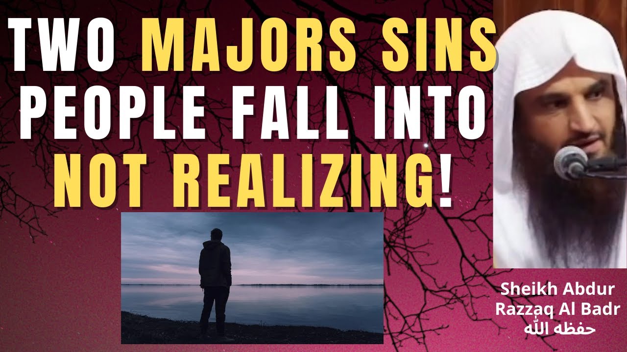 TWO MAJORS SINS PEOPLE FALL into WITHOUT REALIZING! - Sheikh Abdur Razzaq Al Badr حفظه الله