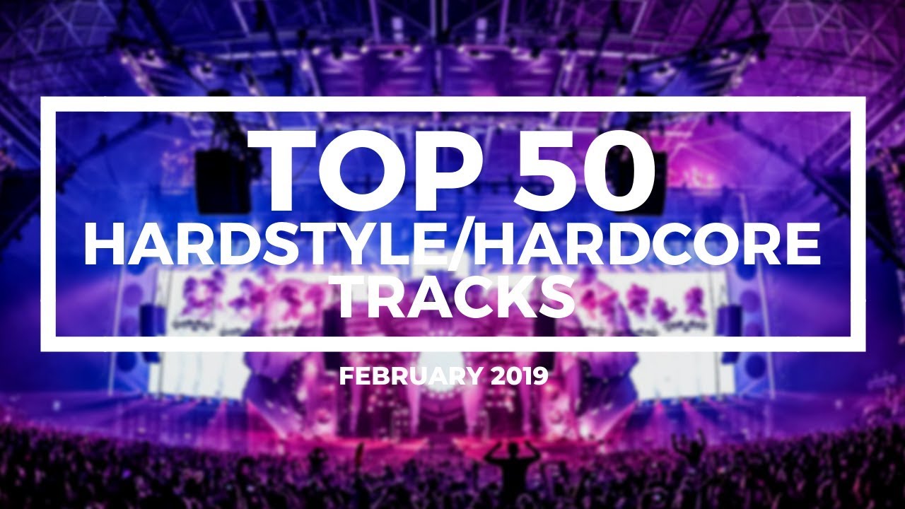 Top 50 Hardstyle/Hardcore Tracks [February 2019]