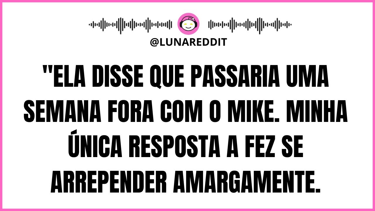 Ela Disse Que Passaria Uma Semana Fora com o Mike. Minha Única Resposta a Fez se Arrepender...