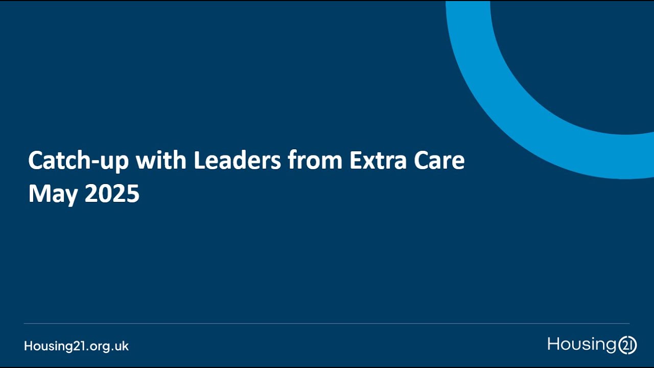 Catch up with Leaders from Extra Care at Housing 21 - May 2025