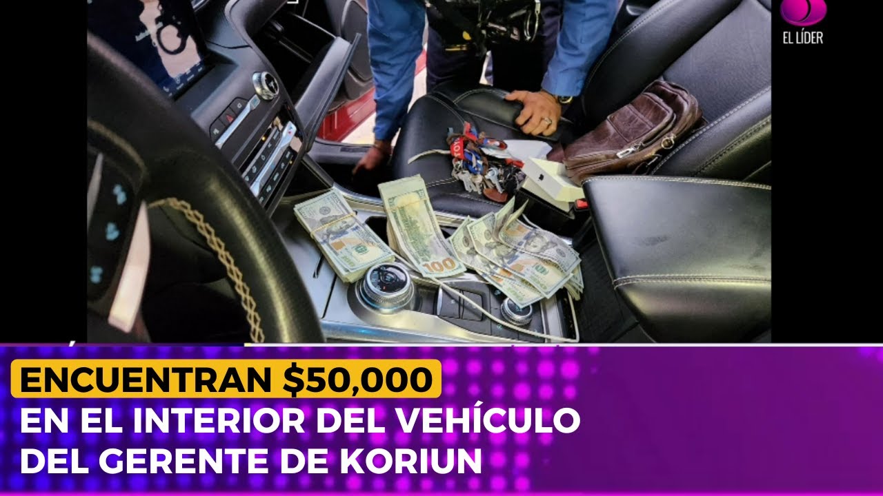 Encuentran $50,000 en el interior del vehículo del gerente de Koriun