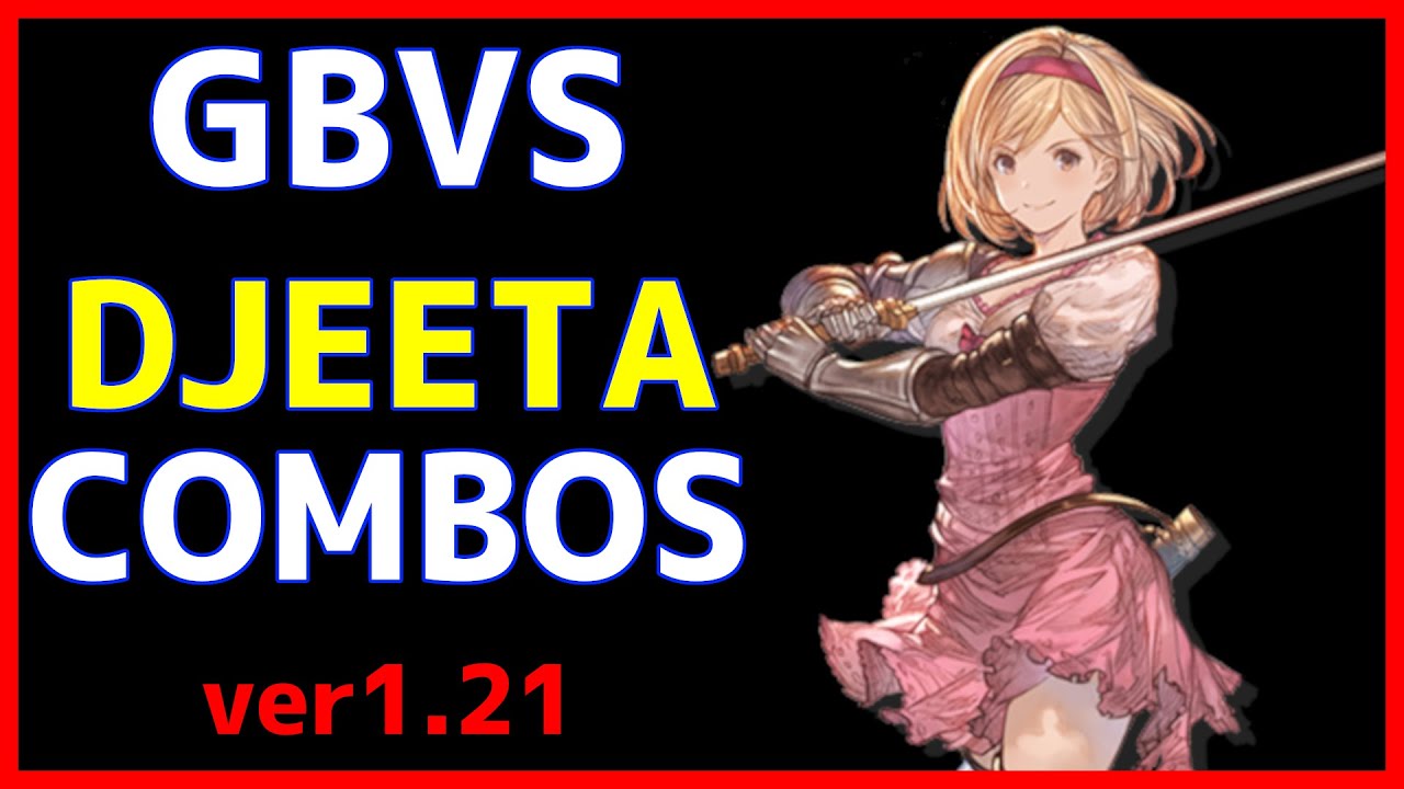 【GBVS ver1.21】 DJEETA Combos ジータ コンボ集