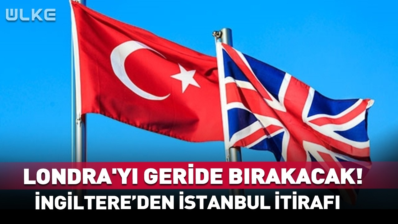 İngiltere'den 'İstanbul' İtirafı! 