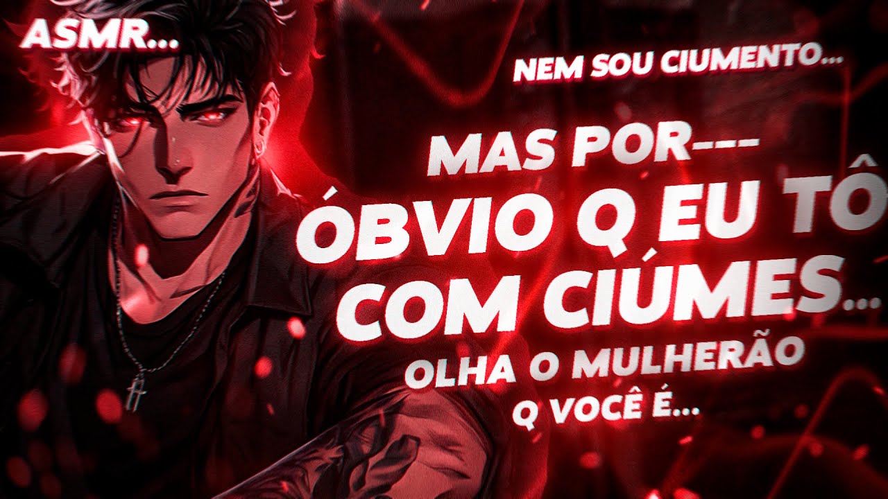 EU BRAVO CHEIO DE CIÚMES DOS SEUS AMIGOS DEPOIS DE VOCÊ ME IRRITAR... | ASMR