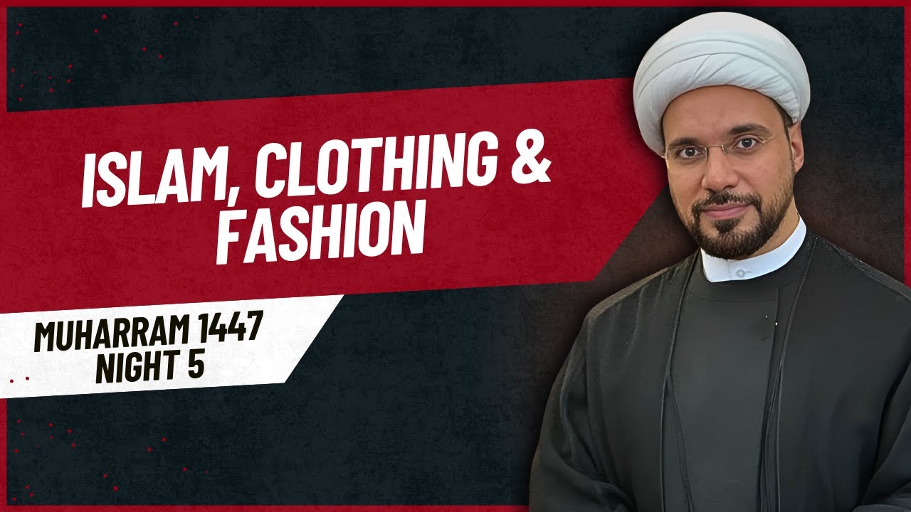 Islam, Clothing & Fashion | Sheikh Mohammed Al-Hilli | Muharram 2025