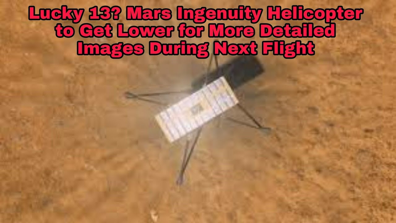 Lucky 13? Mars Ingenuity Helicopter to Get Lower for More Detailed Images During Next Flight