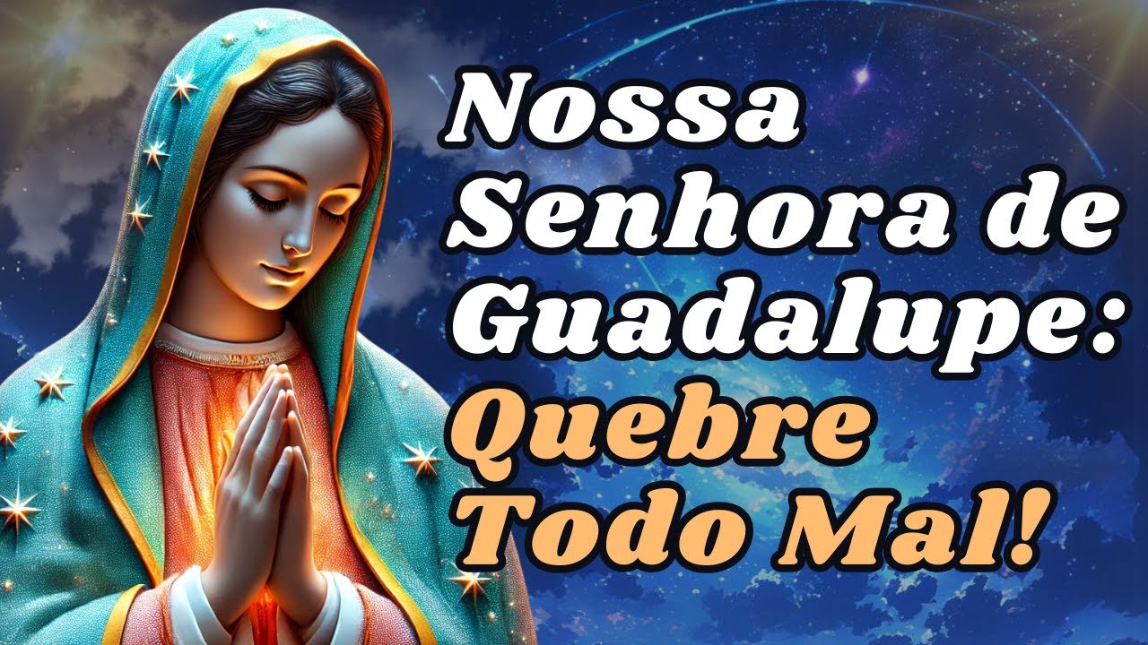 Nossa Senhora de Guadalupe: Proteja de Todo Mal!