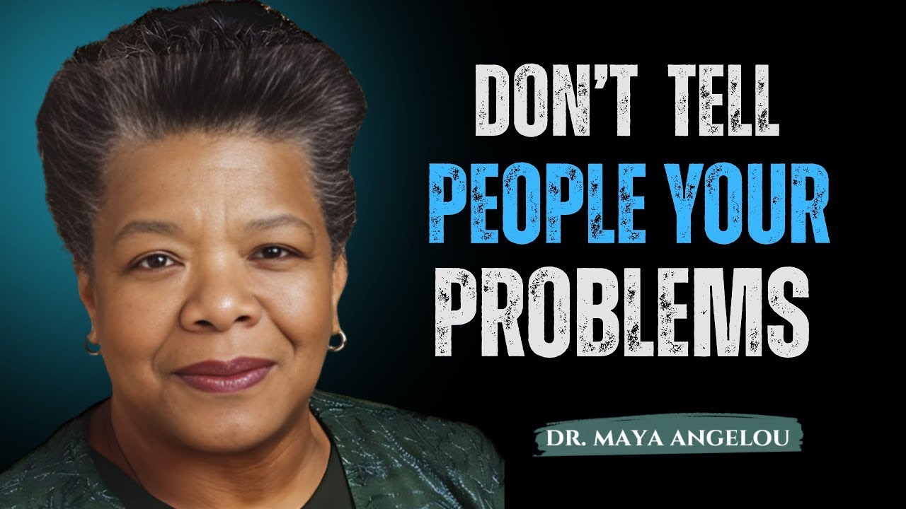 “Don’t Tell People Your Problems ! Maya Angelou, Motivation