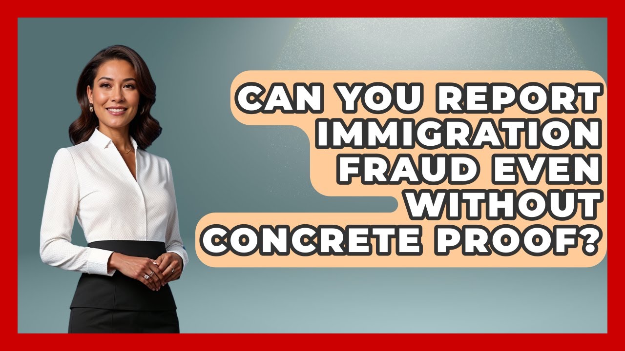 Can You Report Immigration Fraud Even Without Concrete Proof? - Middle East Migraters