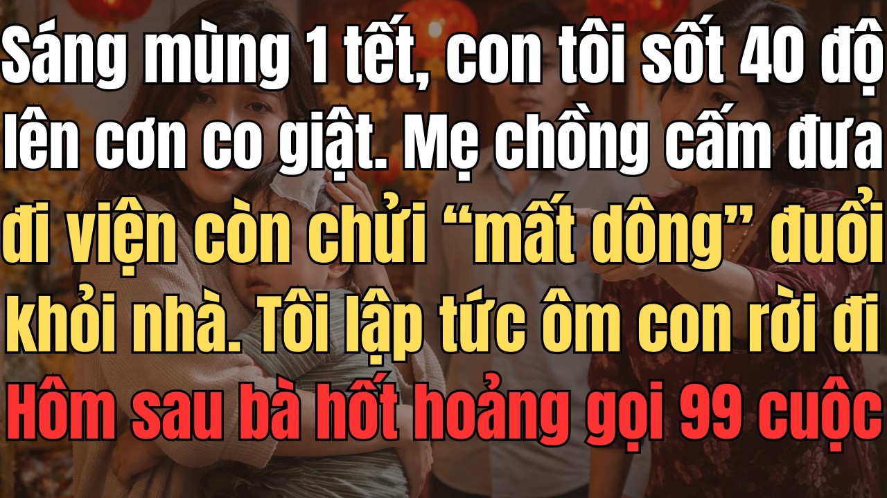 Sáng Mùng 1 Tết, Con Tôi Sốt 40 Độ Lên Cơn Co Giật. Mẹ Chồng Không Cho Đưa Đi Viện Còn Chửi “Mất...