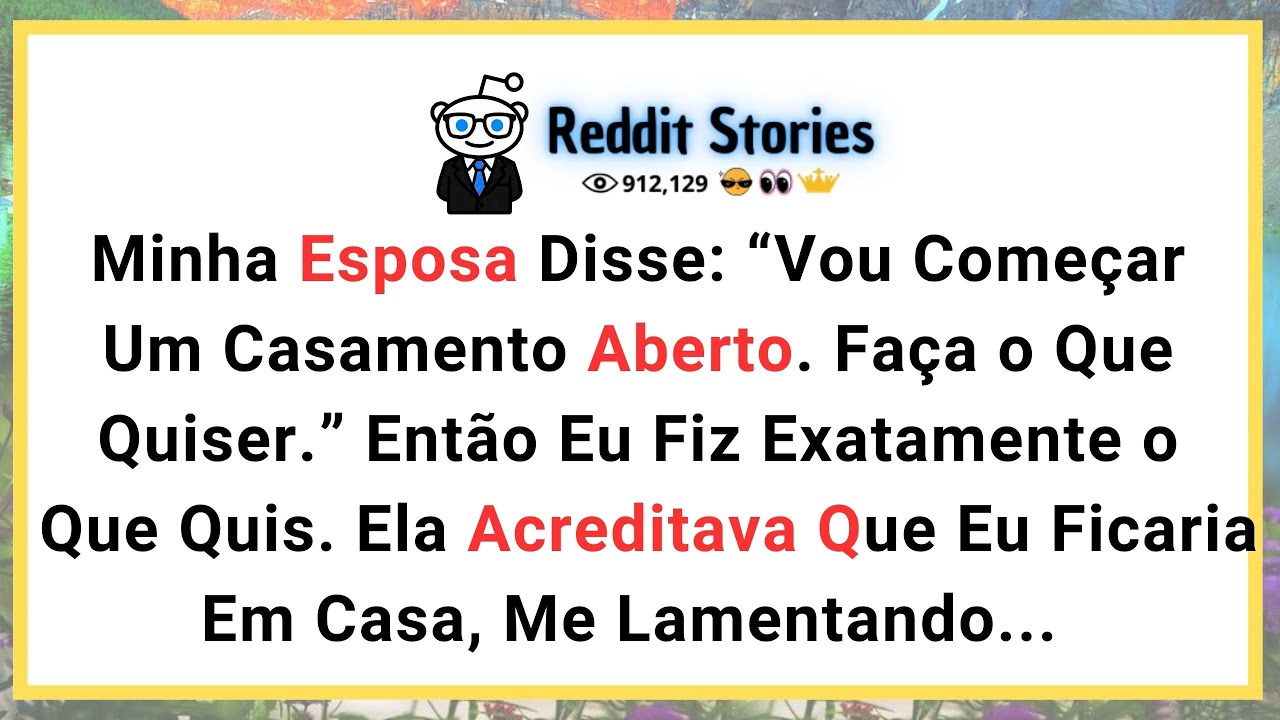Minha Esposa Disse: “Vou Começar Um Casamento Aberto. Faça o Que Quiser.” Então Eu Fiz Exatamente...