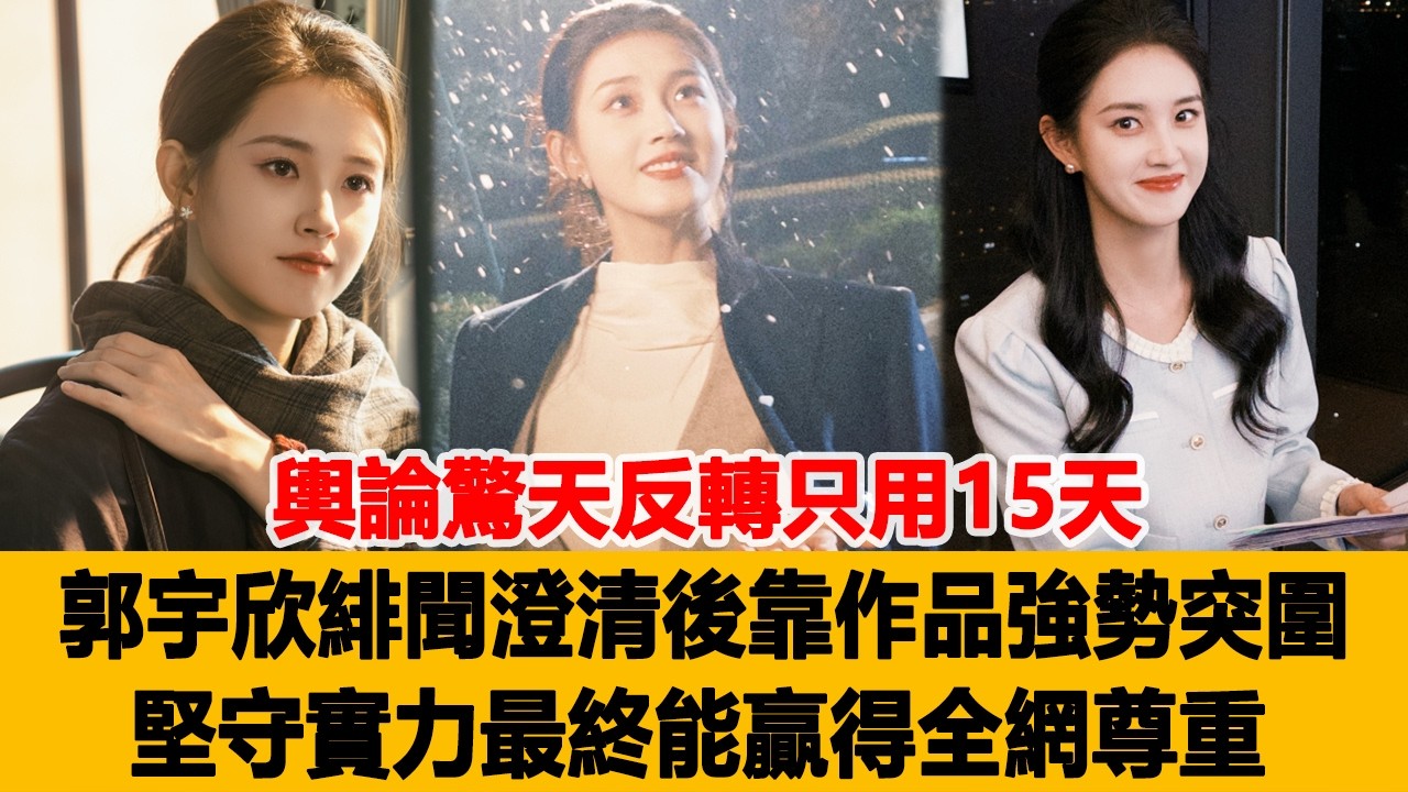 輿論驚天反轉只用15天！郭宇欣緋聞澄清後靠作品強勢突圍，堅守實力最終能贏得全網尊重！港臺娛樂匯 #郭宇欣