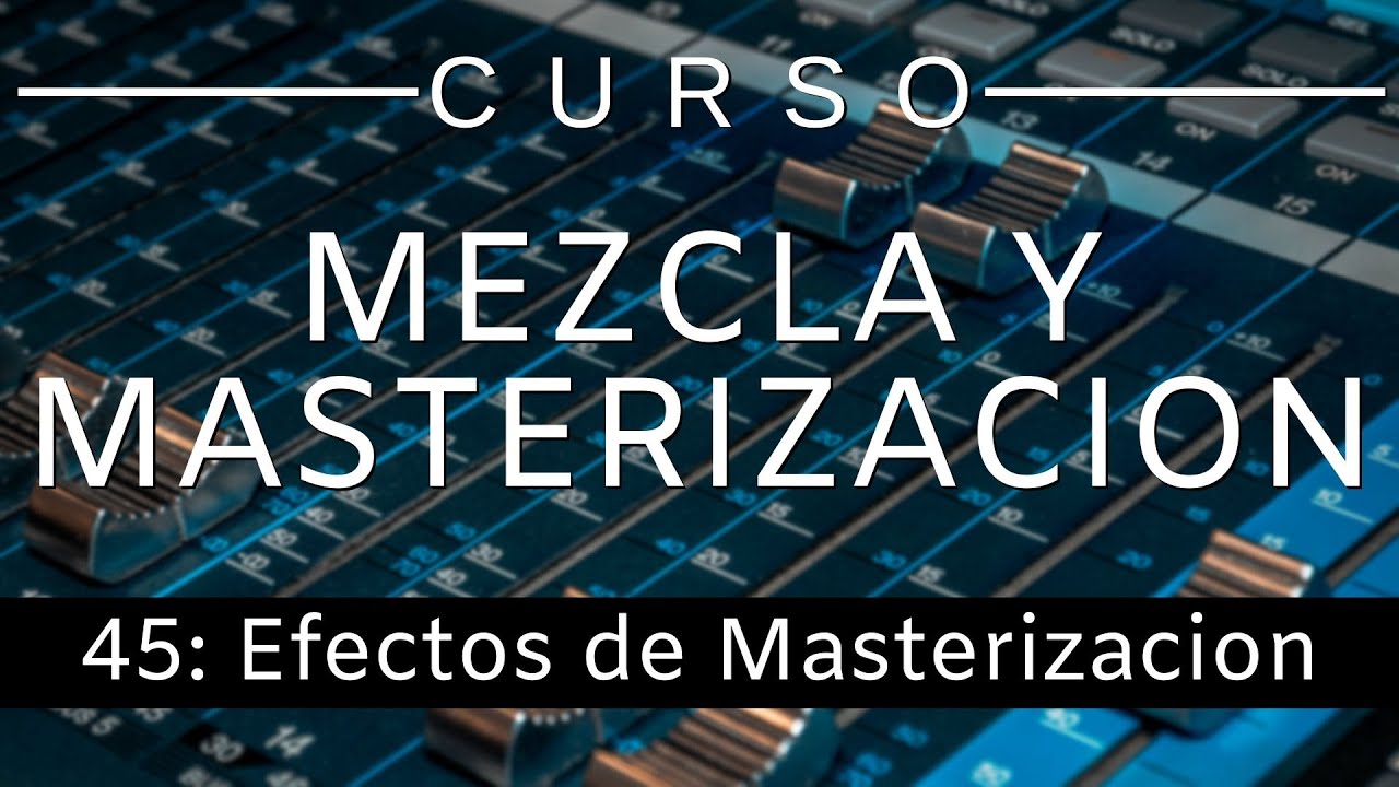 🔊Curso Mezcla y Masterización - #45: Efectos de Masterización [Curso Completo] - Tutorial
