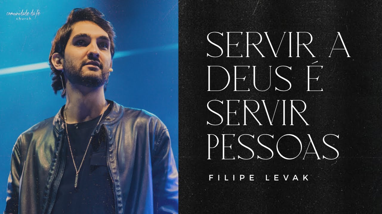 SERVIR A DEUS É SERVIR PESSOAS | FILIPE LEVAK