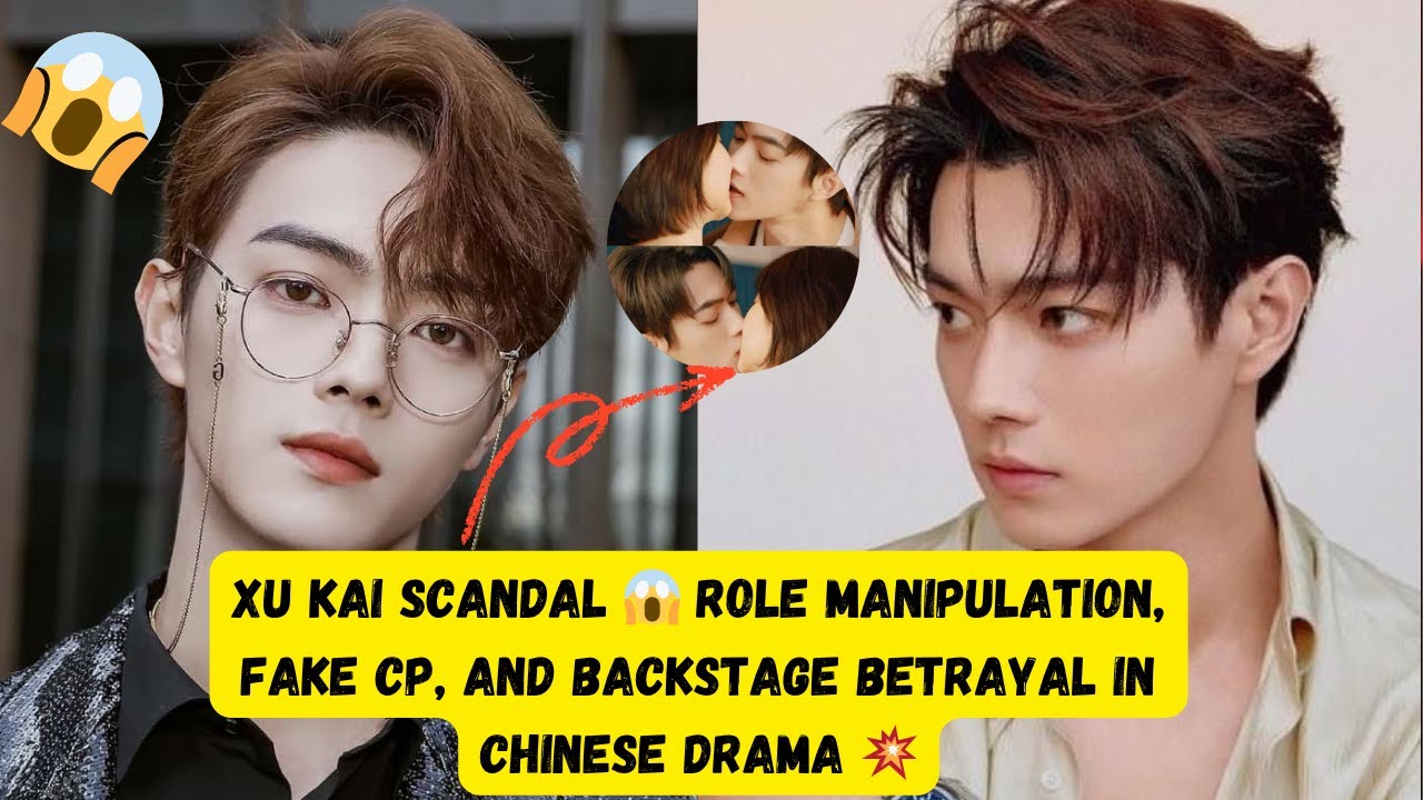 Xu Kai Scandal 😱 Role Manipulation, Fake CP, and Backstage Betrayal in Chinese Drama 💥