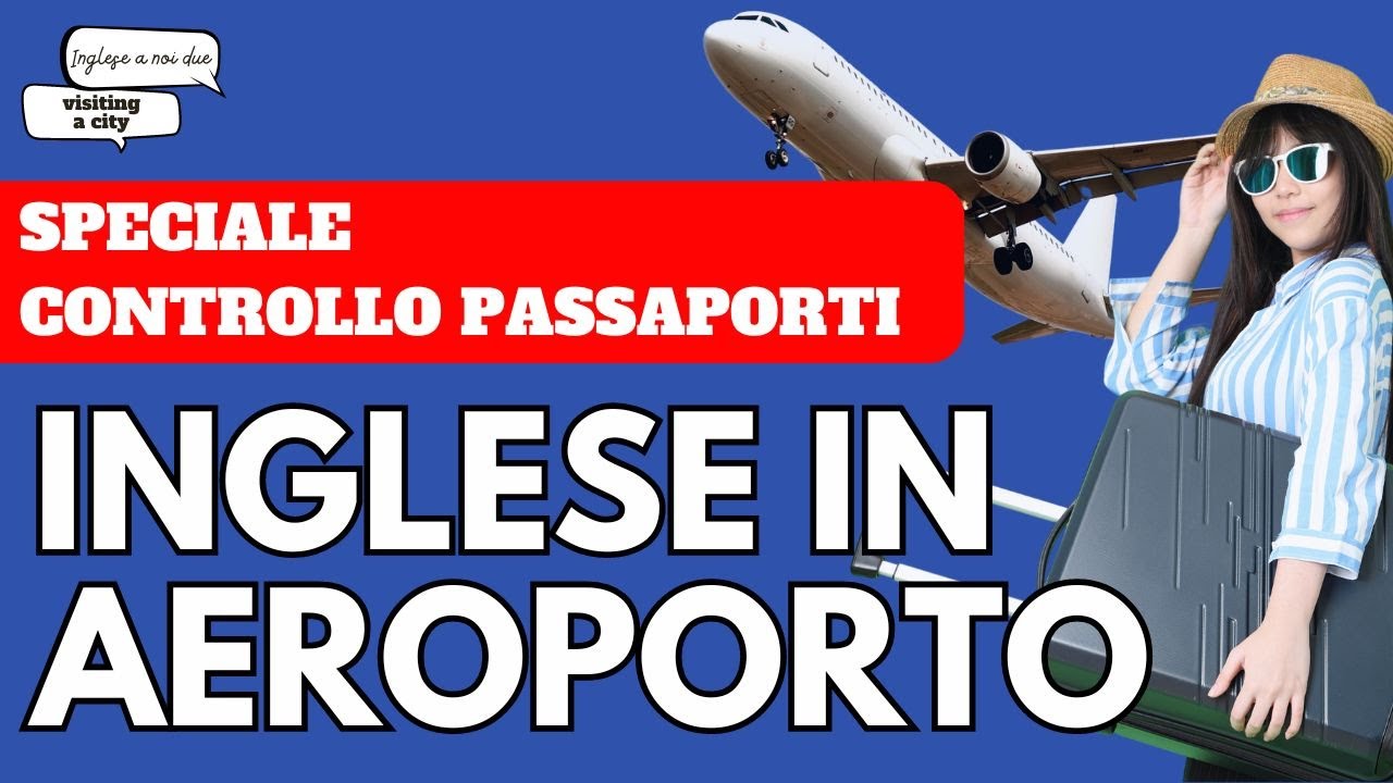 Ep. 6 VIAGGIARE: inglese in aeroporto + speciale CONTROLLO PASSAPORTI