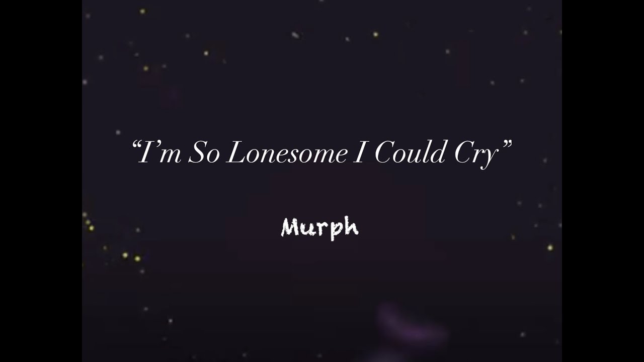 I’m So Lonesome I Could Cry