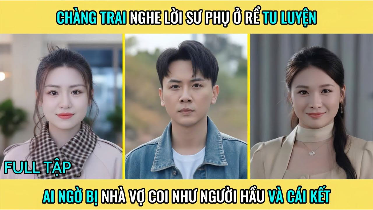 Chàng Trai Nghe Lời Sư Phụ Ở Rể Tu Luyện Ai Ngờ Bị Nhà Vợ Coi Như Người Hầu Và Cái Kết