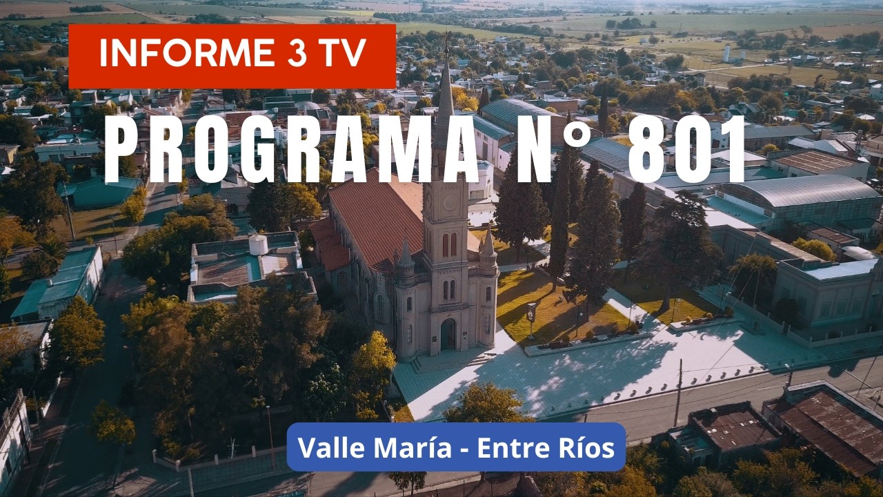 Programa N&deg; 801 - INFORME 3 TV - Valle Mar&iacute;a - Entre R&iacute;os