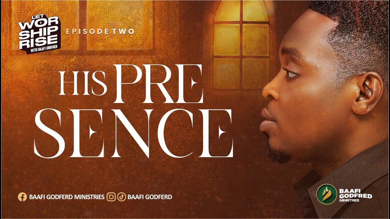 His Presence // Baafi Godfred // LET WORSHIP RISE EPISODE TWO