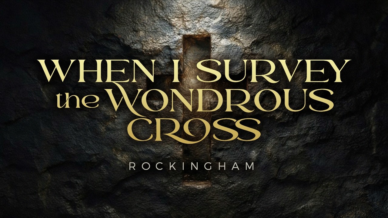 When I Survey the Wondrous Cross (ROCKINGHAM) [Lyrics Video]