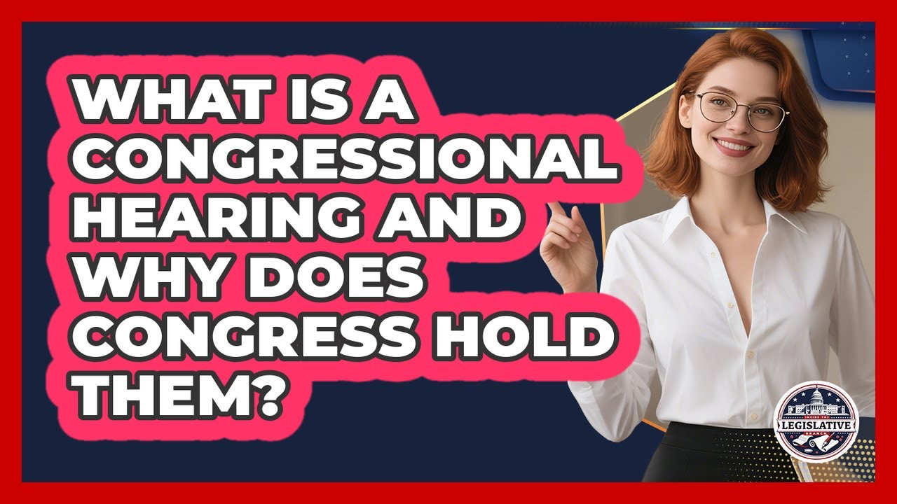 What Is A Congressional Hearing And Why Does Congress Hold Them? - Inside the Legislative Branch