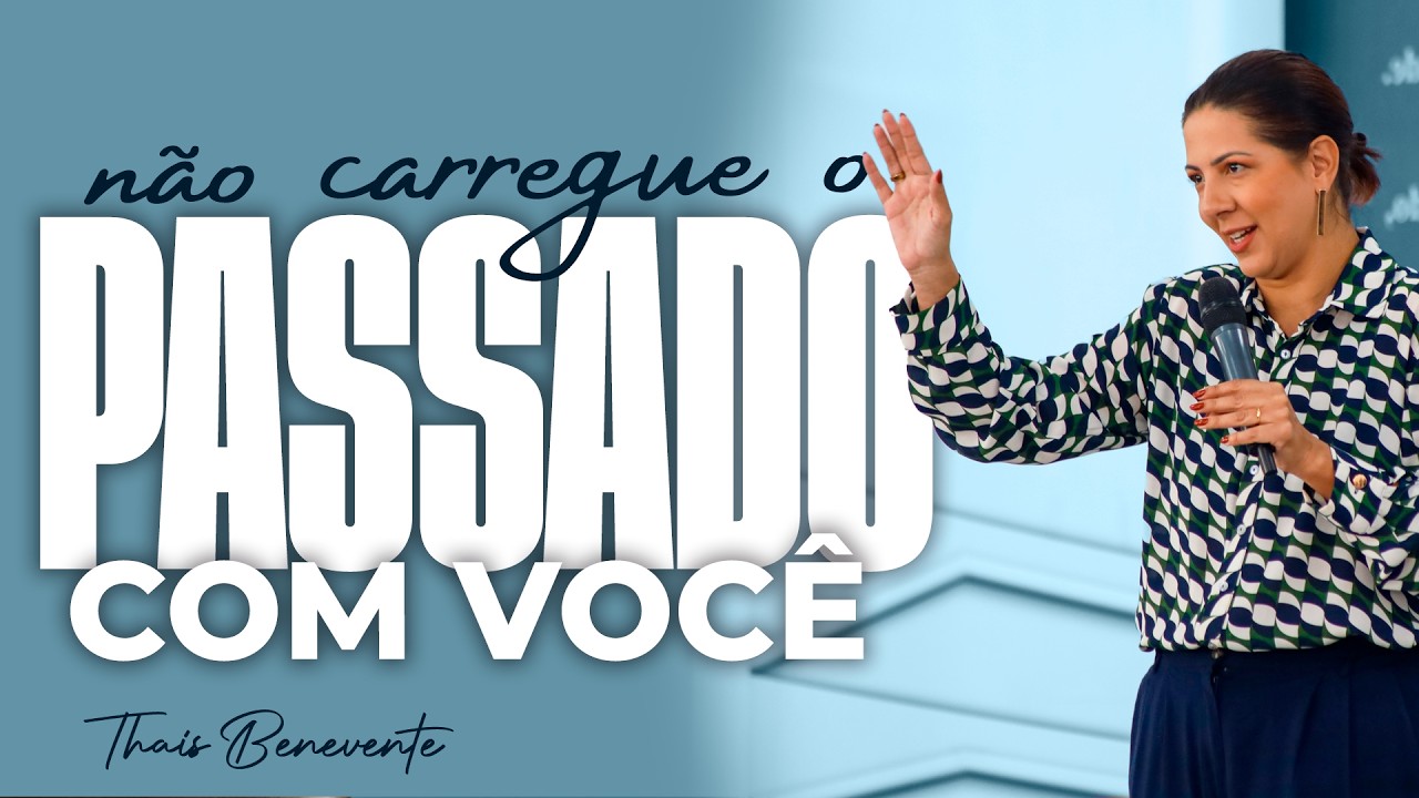 Não Carregue O PASSADO com você | Pra Thais Benevente