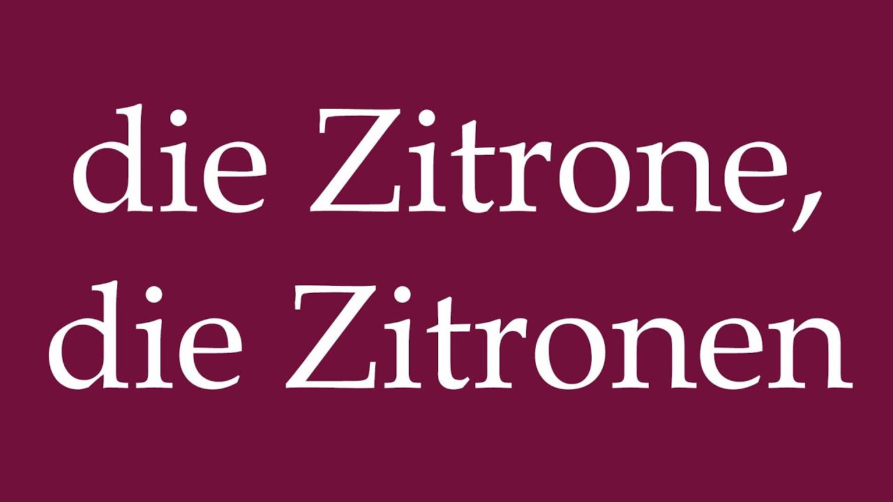 How to Pronounce ''die Zitrone, die Zitronen'' (the Lemon, Lemons) Correctly in German