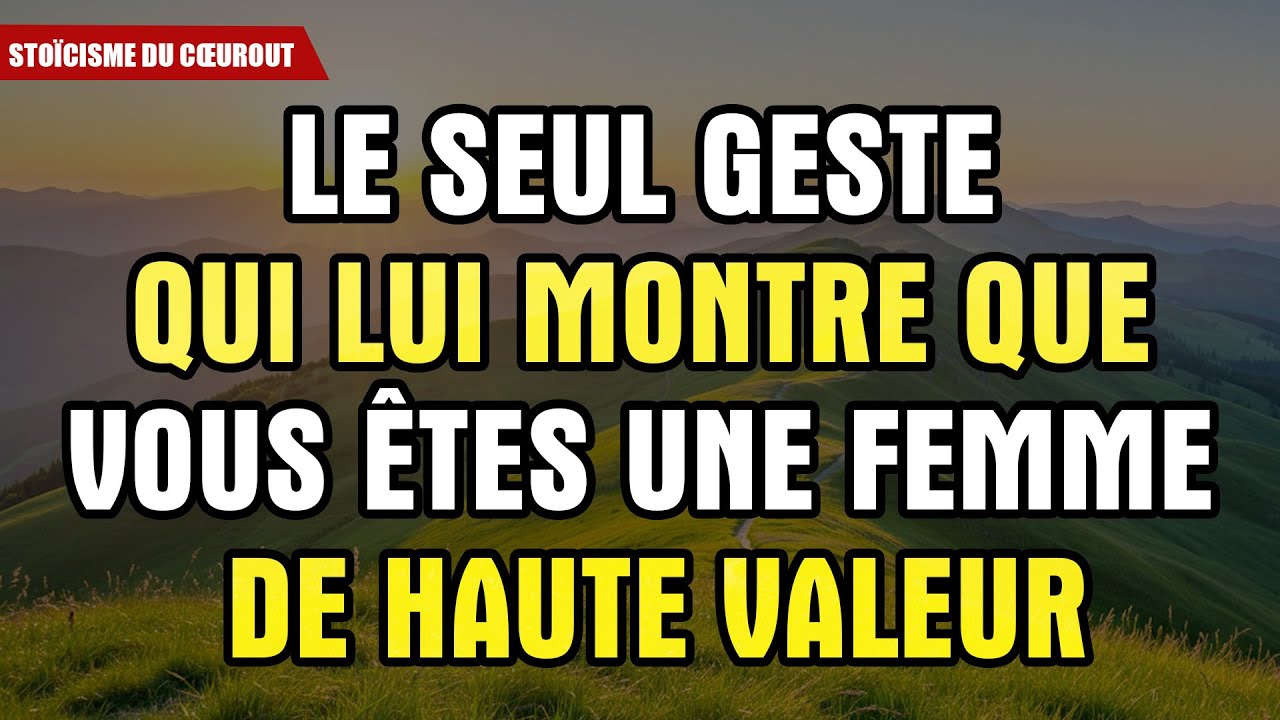 Le Seul Geste Qui Lui Montre Que Vous Êtes Une Femme De Haute Valeur Et Qui Change Tout | Stoïcisme
