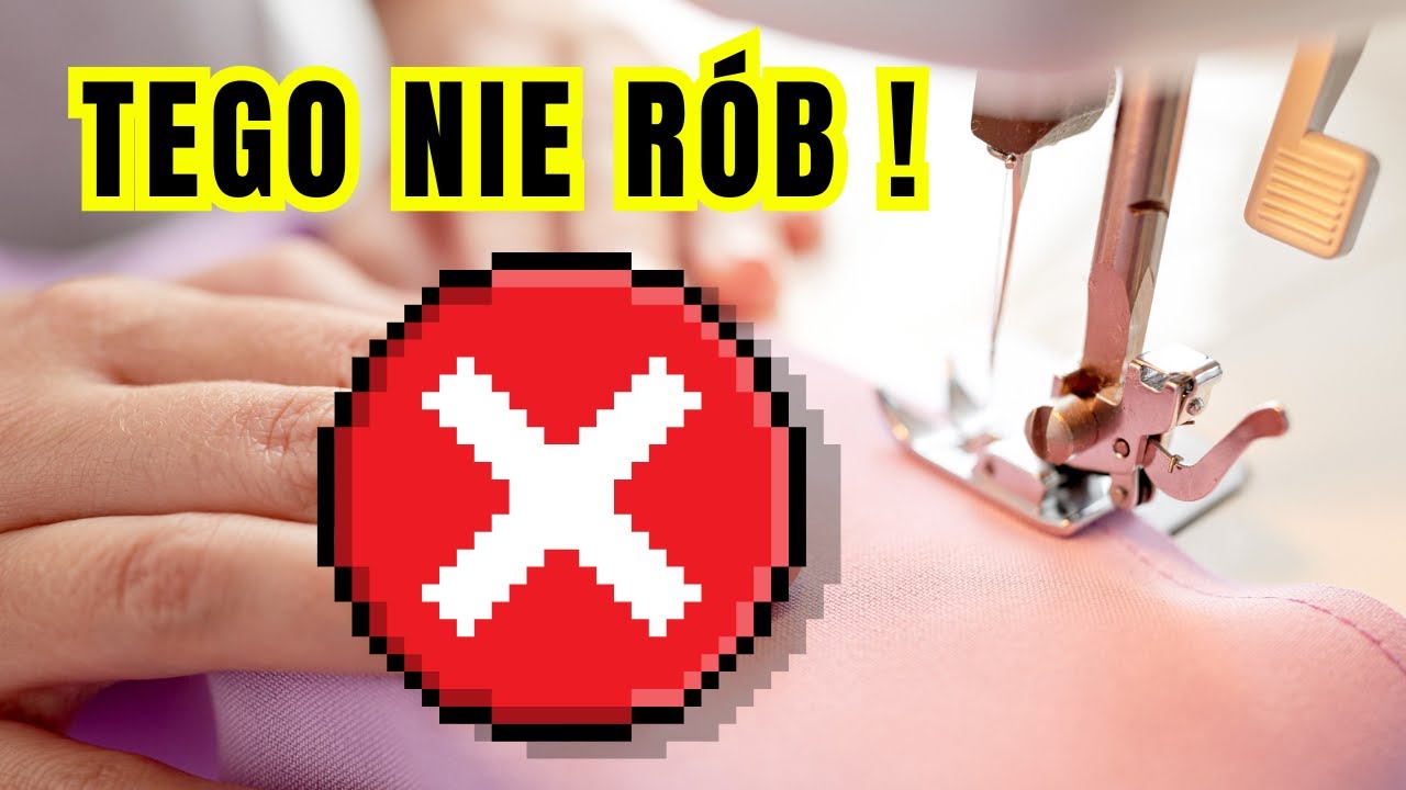 Nigdy tego nie rób, jeśli nie chcesz mieć porażki w szyciu.