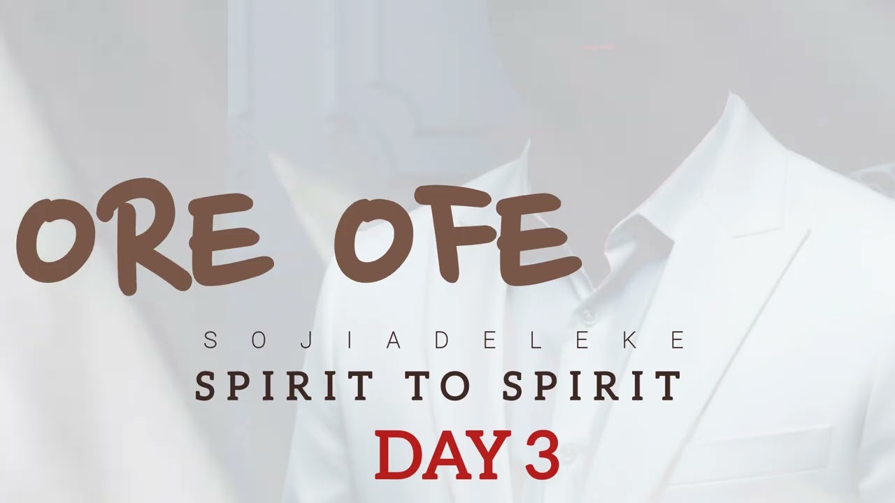 SPIRIT TO SPIRIT || DAY 3 || ORE OFE  || SOJI ADELEKE 