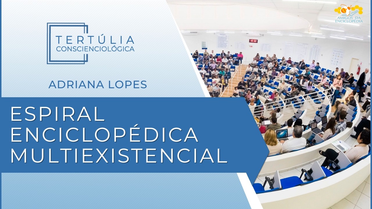 Tertúlia Conscienciologia 7324 - Espiral Enciclopédica Multiexistencial (Holobiografologia)