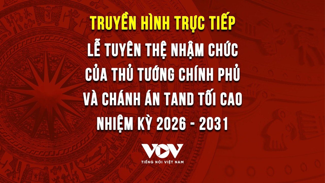 🔴TRỰC TIẾP: Lễ tuy&ecirc;n thệ nhậm chức của Thủ tướng Ch&iacute;nh phủ, Ch&aacute;nh &aacute;n T&ograve;a &aacute;n nh&acirc;n d&acirc;n Tối cao
