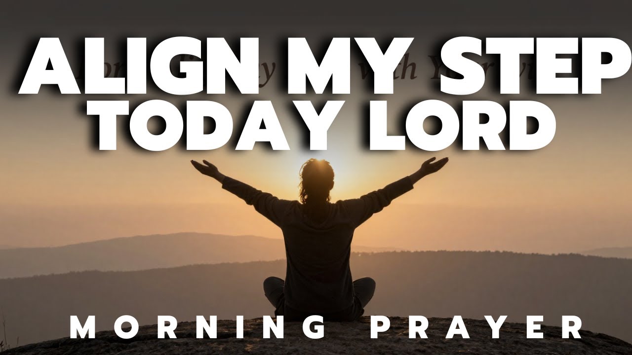 Lord, Align My Steps With Your Will | Morning Prayer to Start the Day Right