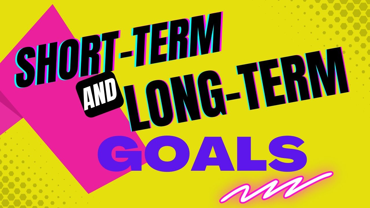 SHORT TERM AND LONG TERM GOALS