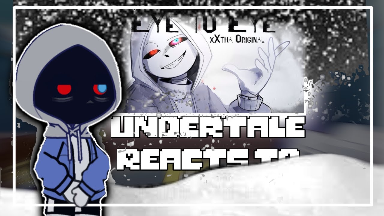 Undertale reacts to || EYE TO EYE || xXTHA ORIGINAL || REQUESTED