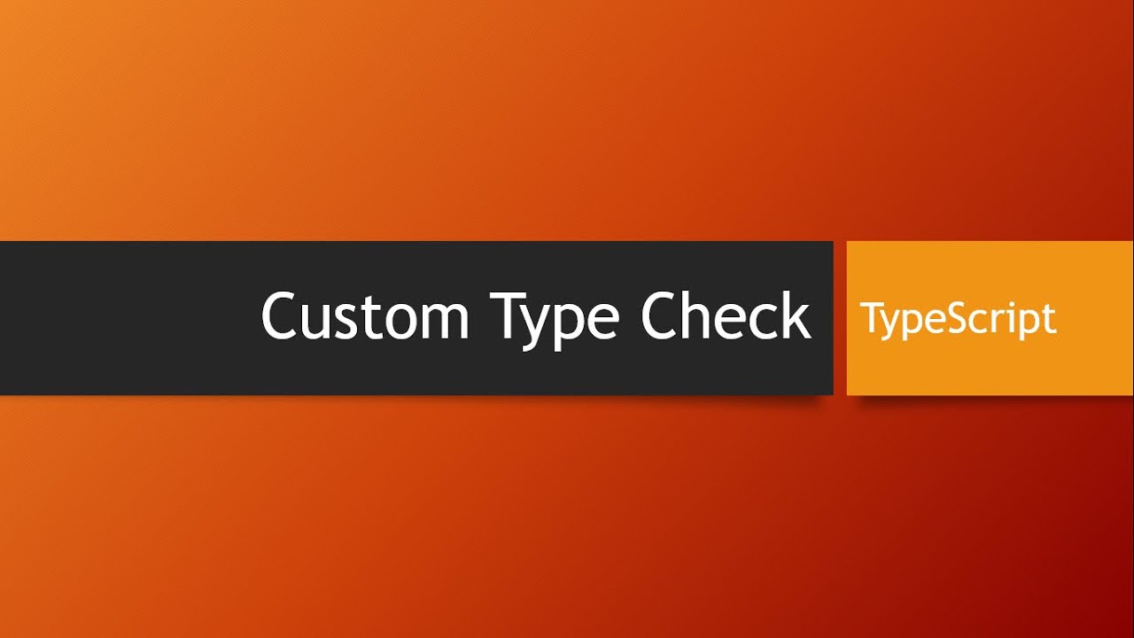 Tutorials - Custom Type Check - TypeScript