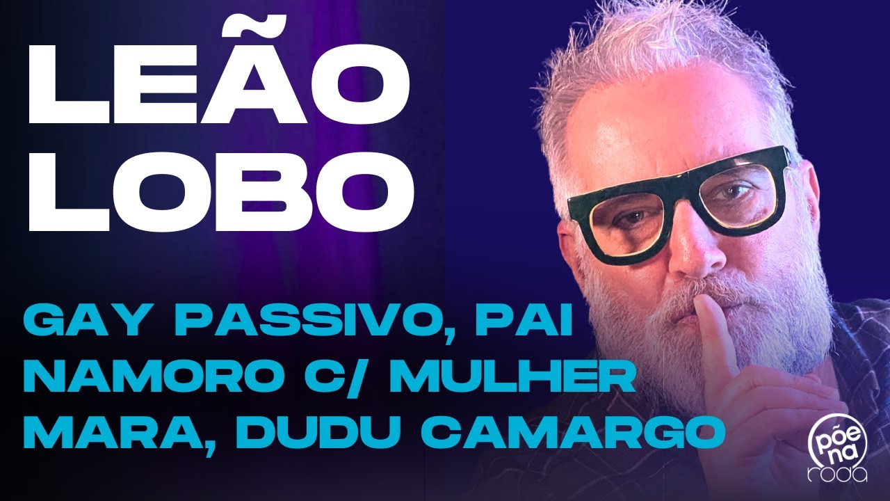 🎙 LEÃO LOBO: Gay passivo, Elke Maravilha, paternidade, Mara, Dudu Camargo - Põe Na Roda Cast