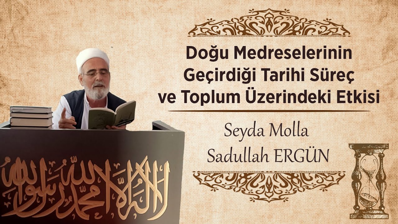 Doğu Medreselerinin Geçirdiği Tarihi Süreç ve Toplum Üzerindeki Etkisi-Seyda Molla Sadullah ERGÜN